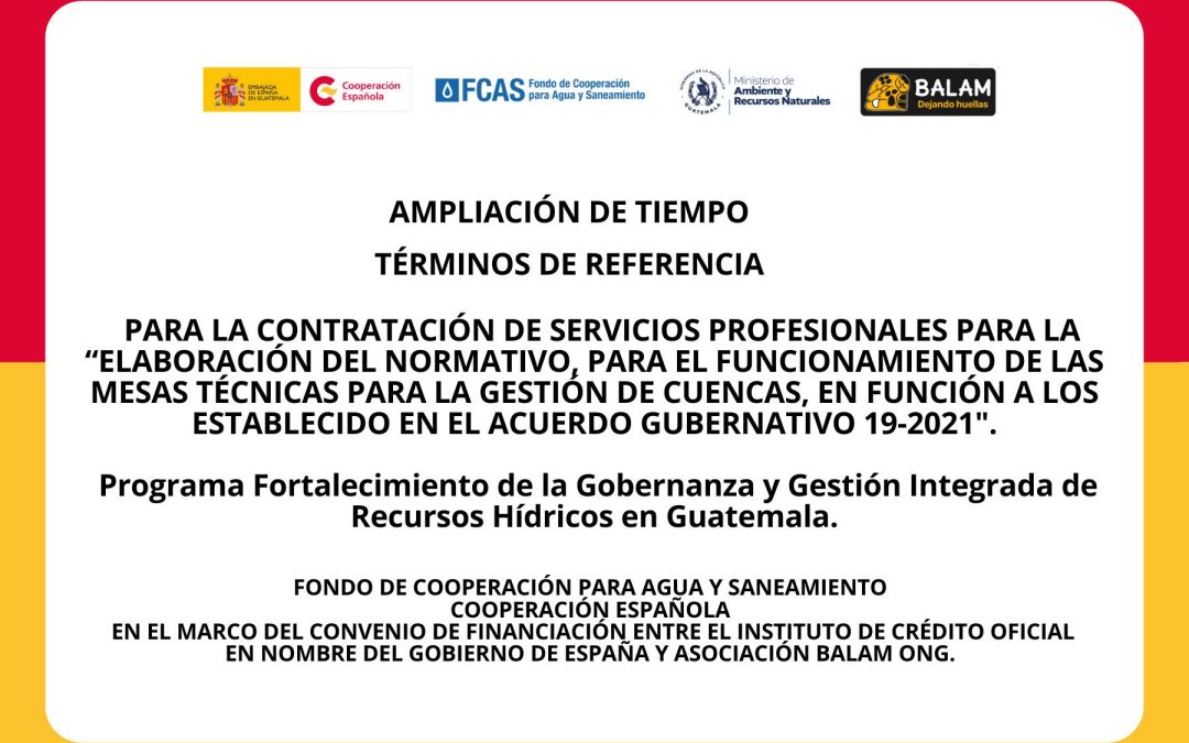 Ampliación de tiempo de: Convocatoria para la contratación de Servicios Profesionales para: «Elaboración del Normativo para el funcionamiento de las Mesas Técnicas para la Gestión de Cuencas, en función de lo establecido en el Acuerdo Gubernativo 19-2021»